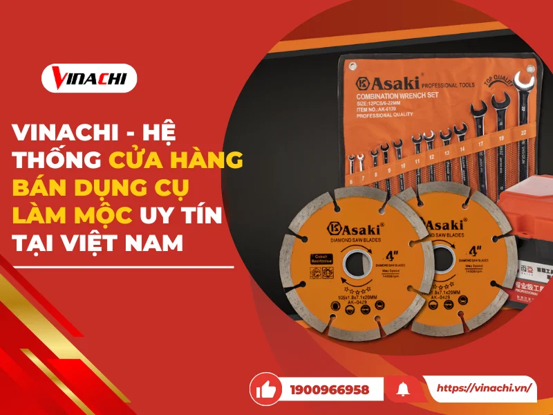 Vinachi - Hệ thống cửa hàng bán dụng cụ làm mộc uy tín tại Việt Nam